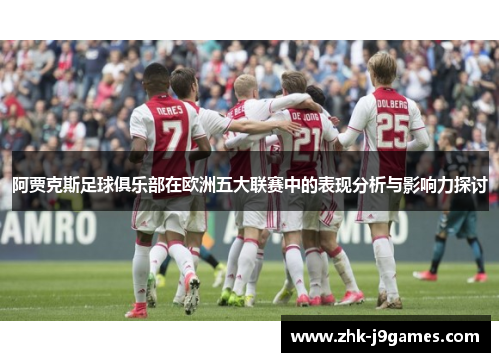 阿贾克斯足球俱乐部在欧洲五大联赛中的表现分析与影响力探讨