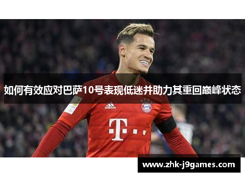 如何有效应对巴萨10号表现低迷并助力其重回巅峰状态