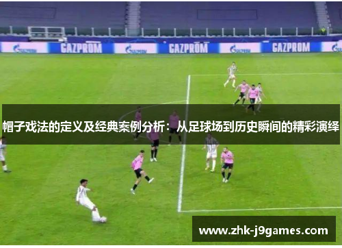 帽子戏法的定义及经典案例分析:从足球场到历史瞬间的精彩演绎 帽子戏法的定义及经典案例分析:从足球场到历史瞬间的精彩演绎