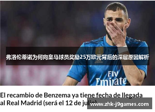 弗洛伦蒂诺为何向皇马球员奖励25万欧元背后的深层原因解析 弗洛伦蒂诺为何向皇马球员奖励25万欧元背后的深层原因解析