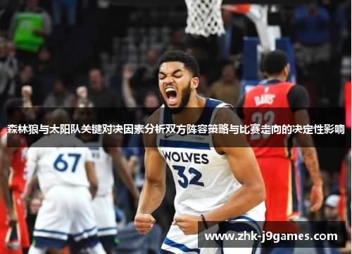 森林狼与太阳队关键对决因素分析双方阵容策略与比赛走向的决定性影响