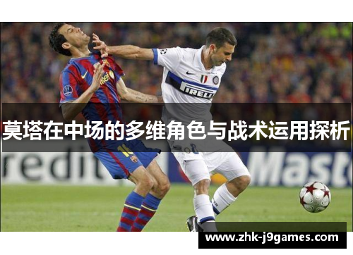 莫塔在中场的多维角色与战术运用探析