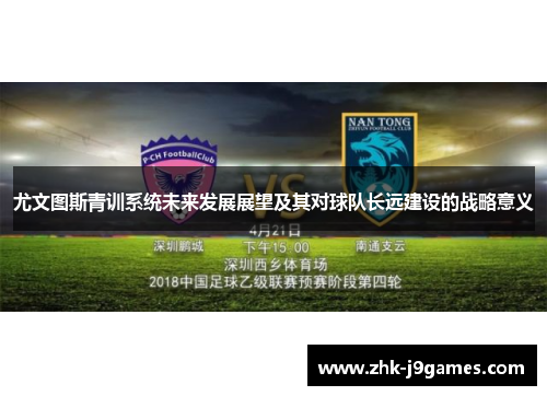 尤文图斯青训系统未来发展展望及其对球队长远建设的战略意义