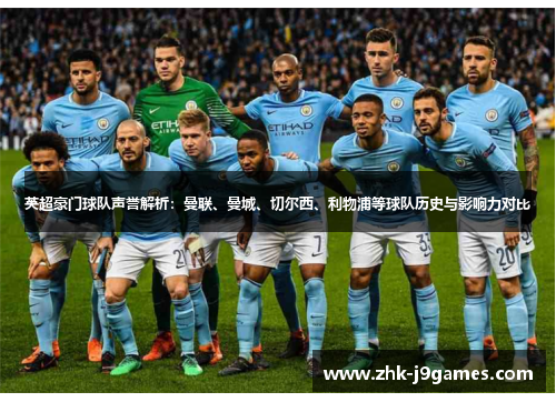 英超豪门球队声誉解析：曼联、曼城、切尔西、利物浦等球队历史与影响力对比