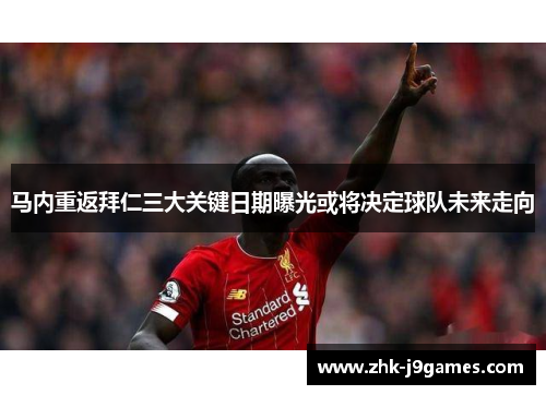 马内重返拜仁三大关键日期曝光或将决定球队未来走向