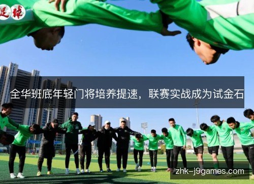 全华班底年轻门将培养提速，联赛实战成为试金石